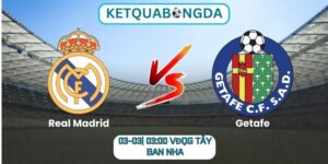 Soi kèo Real Madrid vs Getafe (03-03| 03:00, VĐQG Tây Ban Nha)